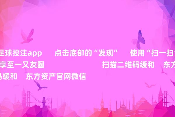 足球投注app      点击底部的“发现”     使用“扫一扫”     即可将网页共享至一又友圈                            扫描二维码缓和    东方资产官网微信                                                                        沪股通             深股通             港股通(沪)             港股通(深)                         热门资讯        四中全会前东谈主民日报连发八篇钟才文A股开市倒计时 五大私募火线解盘假期影响市集的遑急资讯汇总但斌新身份：中国香港住户                            焦点专题    2025世界两会第十二届Choice最好分析师聚焦二十届三中全会            2025陆家嘴论坛        人人明白币风起                                视频                                    一键缓和财经大咖            热门推选好意思股三大指数飞腾 标普、纳指再创盘中历史新高 黄金股走高        东方资产Choice数据    224    东谈主有计划    2025-10-09                            东方资产    扫一扫下载APP    东方资产居品    东方资产免费版东方资产Level-2东方资产计谋版妙念念投研助理Choice金融末端        证券交游    东方资产证券开户东方资产在线交游				东方资产证券交游        缓和东方资产    东方资产网微博东方资产网微信想法与残暴        天天基金    扫一扫下载APP    基金交游    基金开户基金交游活期宝基金居品肃穆喜悦        缓和天天基金    天天基金网微博天天基金网微信        东方资产期货    扫一扫下载APP    期货交游    期货手机开户期货电脑开户期货官方网站        信息网罗传播视听节目许可证：0908328号 沟通证券期货业务许可证编号：913101046312860336 罪犯和不良信息举报:021-61278686 举报邮箱：jubao@eastmoney.com    沪ICP证:沪B2-20070217 网站备案号:沪ICP备05006054号-11  沪公网安备 31010402000120号 版权通盘:东方资产网 想法与残暴:4000300059/952500    			对于咱们    可捏续发展			告白劳动			有关咱们			诚聘英才			法律声明    秘籍保护			征稿缘起			友情通顺        	        -世界杯下单平台官方平台手机版下载-世界杯赛事直播