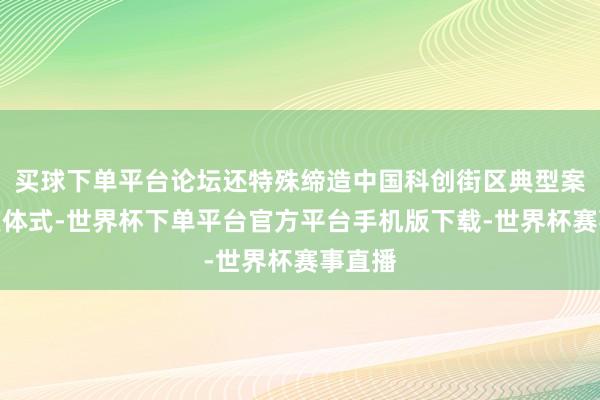 买球下单平台论坛还特殊缔造中国科创街区典型案例受奖体式-世界杯下单平台官方平台手机版下载-世界杯赛事直播