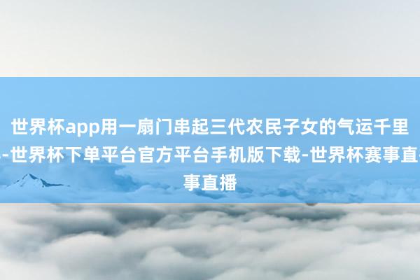 世界杯app用一扇门串起三代农民子女的气运千里浮-世界杯下单平台官方平台手机版下载-世界杯赛事直播