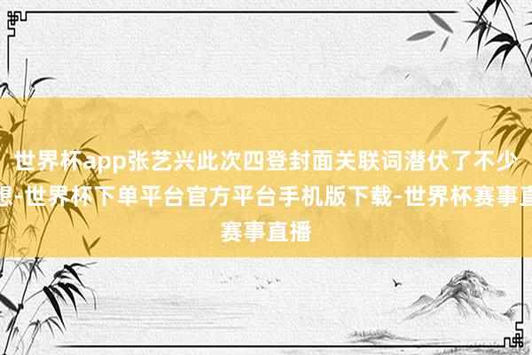 世界杯app张艺兴此次四登封面关联词潜伏了不少巧想-世界杯下单平台官方平台手机版下载-世界杯赛事直播